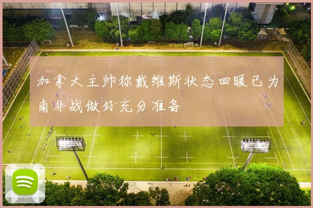 加拿大主帅称戴维斯状态回暖已为南非战做好充分准备